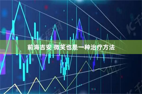 前海吉安 微笑也是一种治疗方法