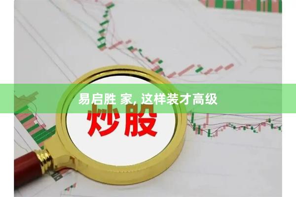 易启胜 家, 这样装才高级